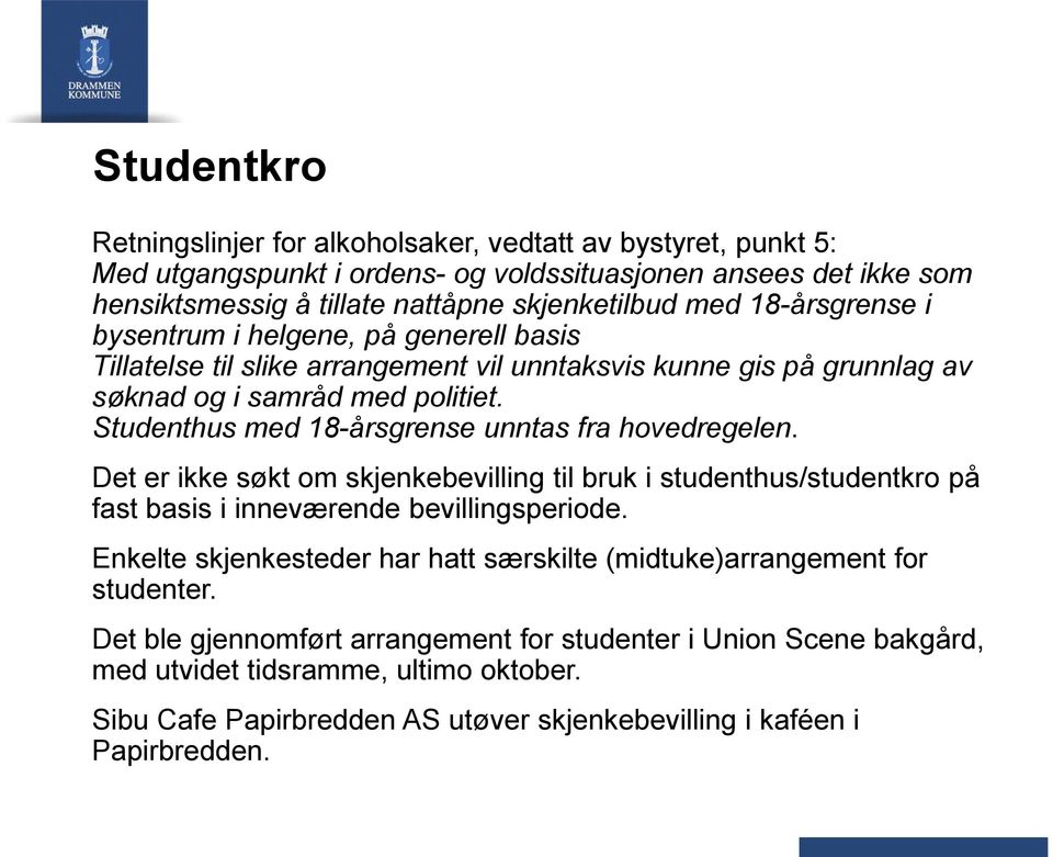 Studenthus med 18-årsgrense unntas fra hovedregelen. Det er ikke søkt om skjenkebevilling til bruk i studenthus/studentkro på fast basis i inneværende bevillingsperiode.