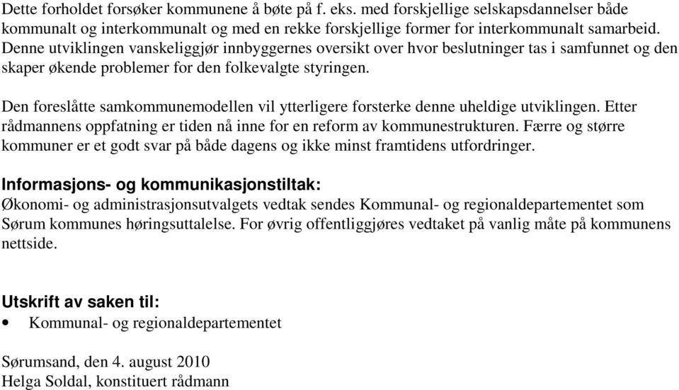 Den foreslåtte samkommunemodellen vil ytterligere forsterke denne uheldige utviklingen. Etter rådmannens oppfatning er tiden nå inne for en reform av kommunestrukturen.