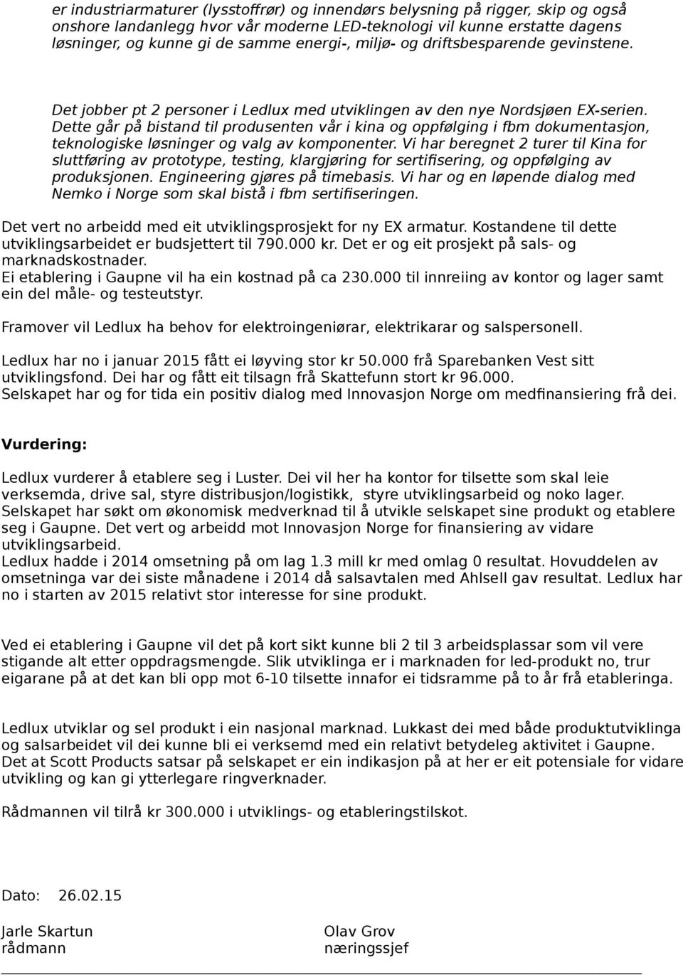 Dette går på bistand til produsenten vår i kina og oppfølging i fbm dokumentasjon, teknologiske løsninger og valg av komponenter.