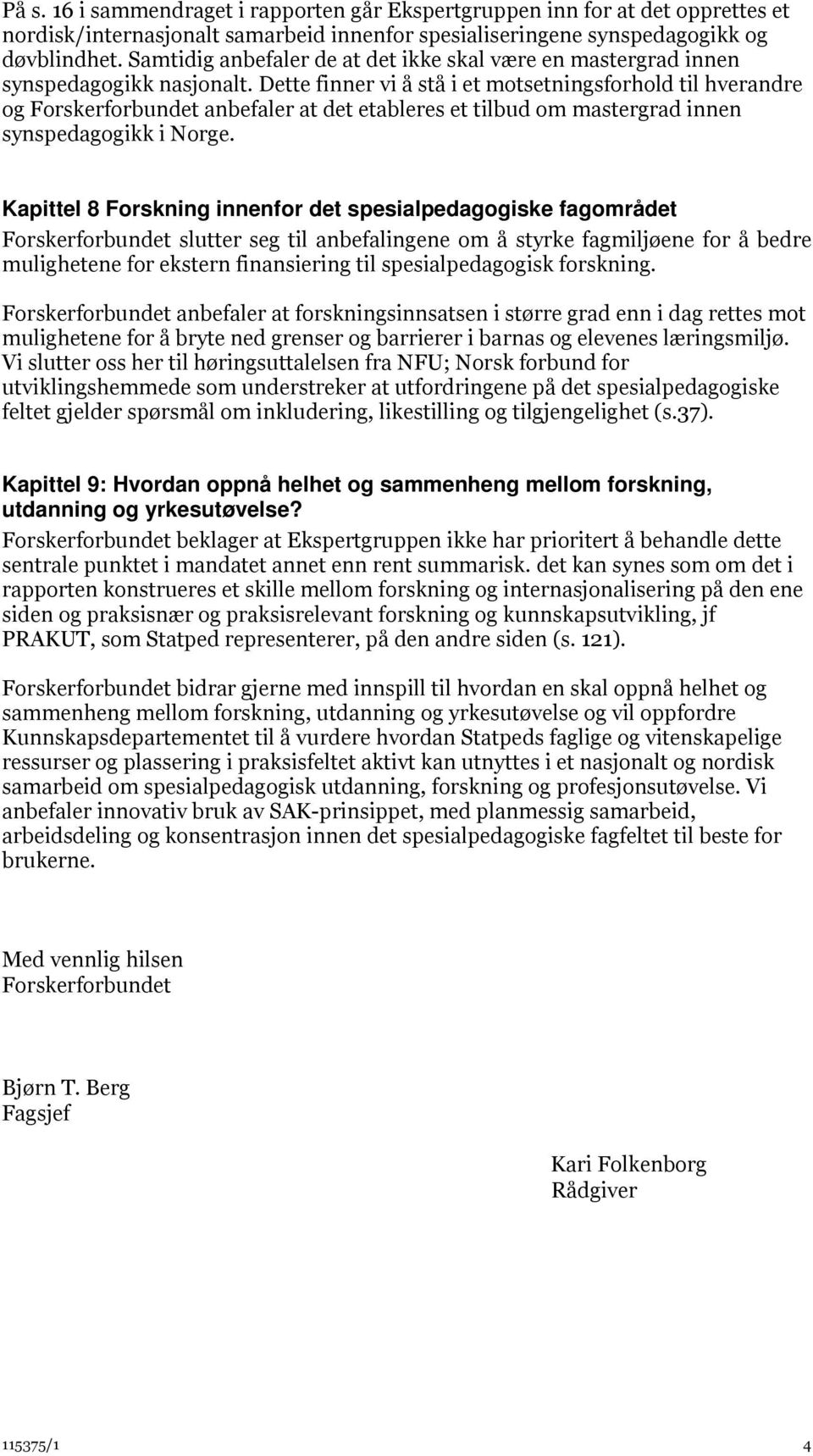 Dette finner vi å stå i et motsetningsforhold til hverandre og Forskerforbundet anbefaler at det etableres et tilbud om mastergrad innen synspedagogikk i Norge.