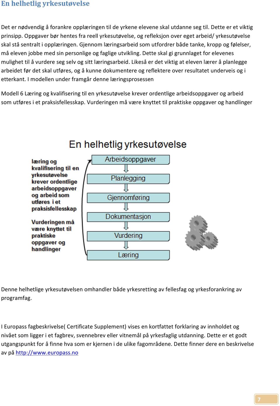 Gjennom læringsarbeid som utfordrer både tanke, kropp og følelser, må eleven jobbe med sin personlige og faglige utvikling.