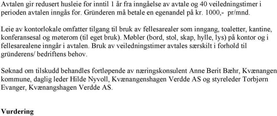 Møbler (bord, stol, skap, hylle, lys) på kontor og i fellesarealene inngår i avtalen. Bruk av veiledningstimer avtales særskilt i forhold til gründerens/ bedriftens behov.