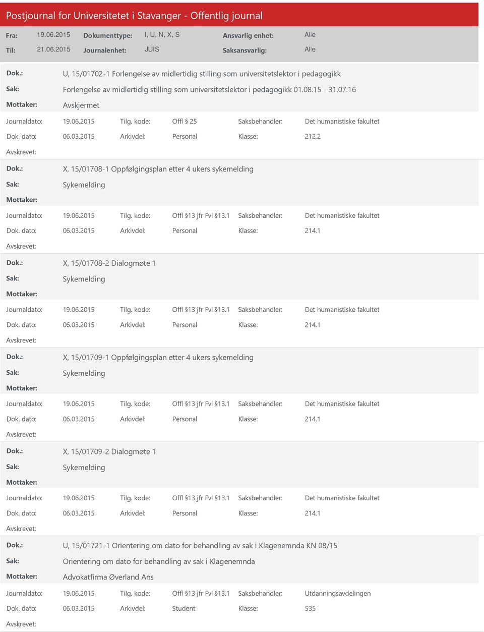 1 X, 15/01708-2 Dialogmøte 1 Sykemelding Dok. dato: 06.03.2015 Arkivdel: Personal 214.1 X, 15/01709-1 Oppfølgingsplan etter 4 ukers sykemelding Sykemelding Dok. dato: 06.03.2015 Arkivdel: Personal 214.1 X, 15/01709-2 Dialogmøte 1 Sykemelding Dok.