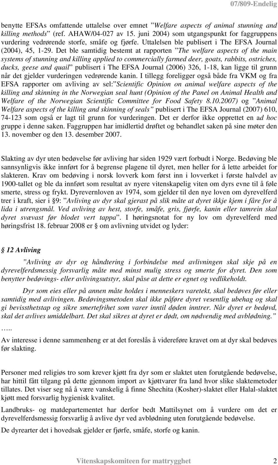 Det ble samtidig bestemt at rapporten The welfare aspects of the main systems of stunning and killing applied to commercially farmed deer, goats, rabbits, ostriches, ducks, geese and quail publisert