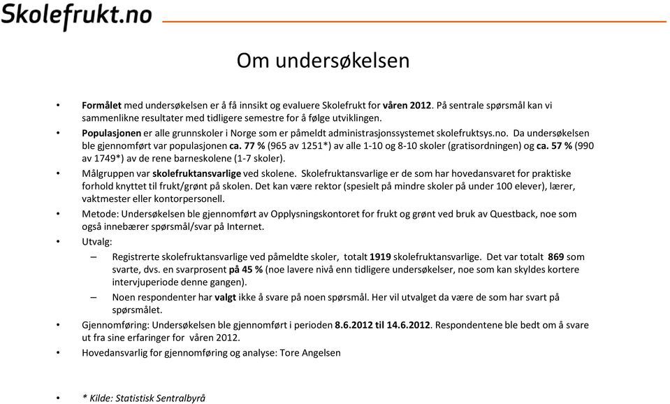 77 % (965 av 1251*) av alle 1-10 og 8-10 skoler (gratisordningen) og ca. 57 %(990 av 1749*) av de rene barneskolene (1-7 skoler). Målgruppen var skolefruktansvarligeved skolene.