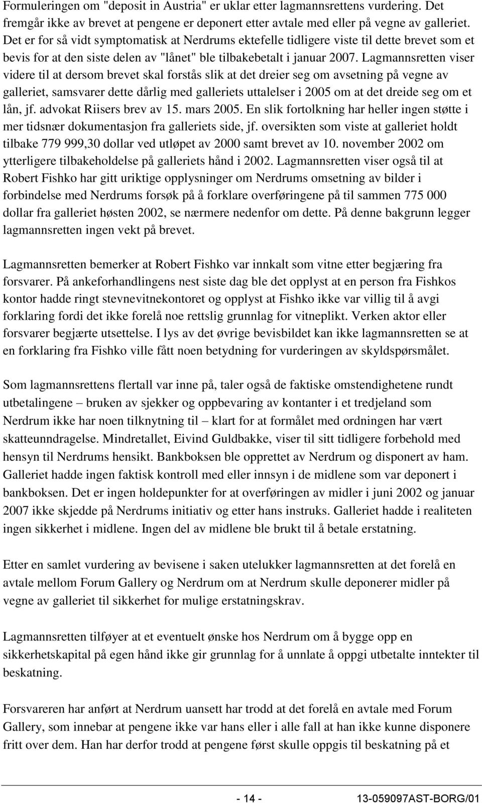 Lagmannsretten viser videre til at dersom brevet skal forstås slik at det dreier seg om avsetning på vegne av galleriet, samsvarer dette dårlig med galleriets uttalelser i 2005 om at det dreide seg