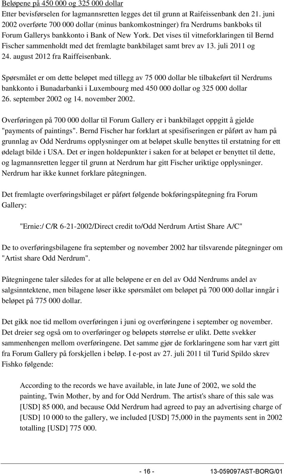 Det vises til vitneforklaringen til Bernd Fischer sammenholdt med det fremlagte bankbilaget samt brev av 13. juli 2011 og 24. august 2012 fra Raiffeisenbank.