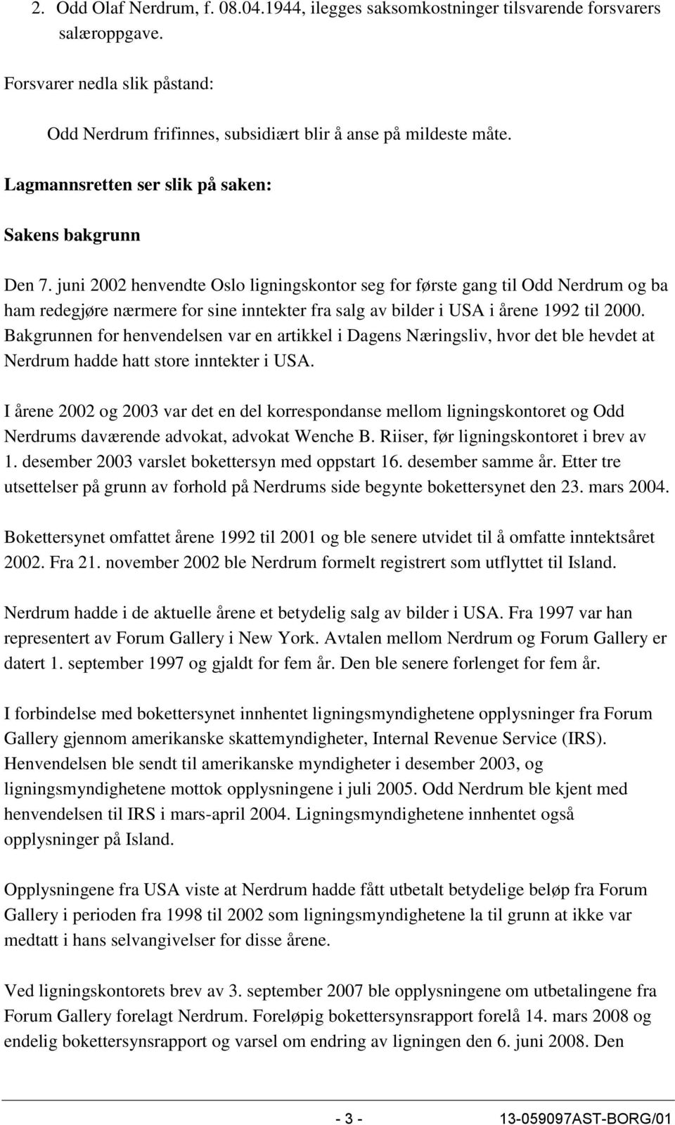 juni 2002 henvendte Oslo ligningskontor seg for første gang til Odd Nerdrum og ba ham redegjøre nærmere for sine inntekter fra salg av bilder i USA i årene 1992 til 2000.