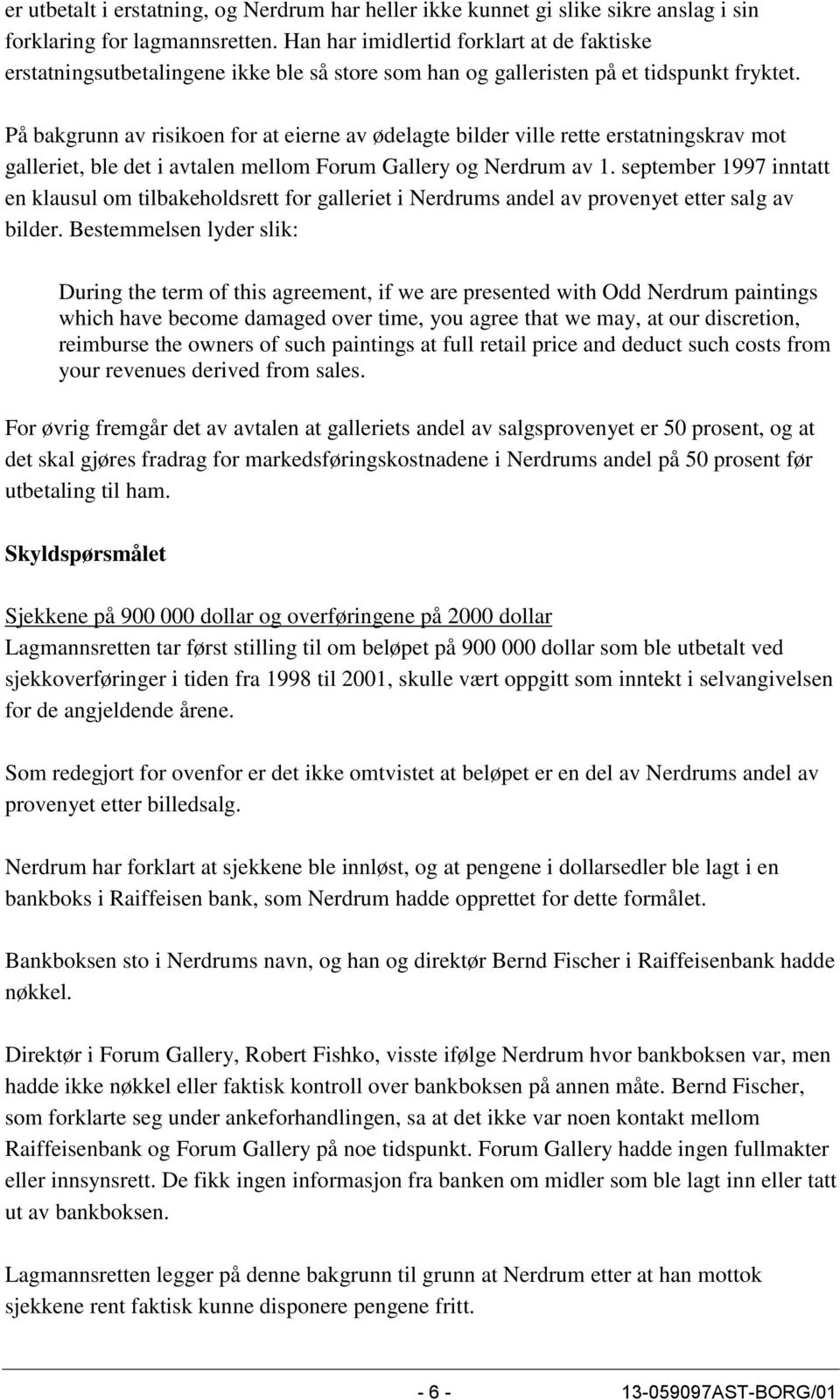 På bakgrunn av risikoen for at eierne av ødelagte bilder ville rette erstatningskrav mot galleriet, ble det i avtalen mellom Forum Gallery og Nerdrum av 1.