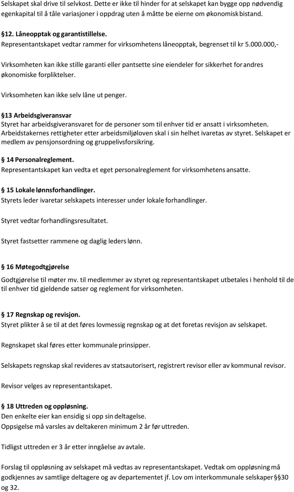 000,- Virksomheten kan ikke stille garanti eller pantsette sine eiendeler for sikkerhet for andres økonomiske forpliktelser. Virksomheten kan ikke selv låne ut penger.