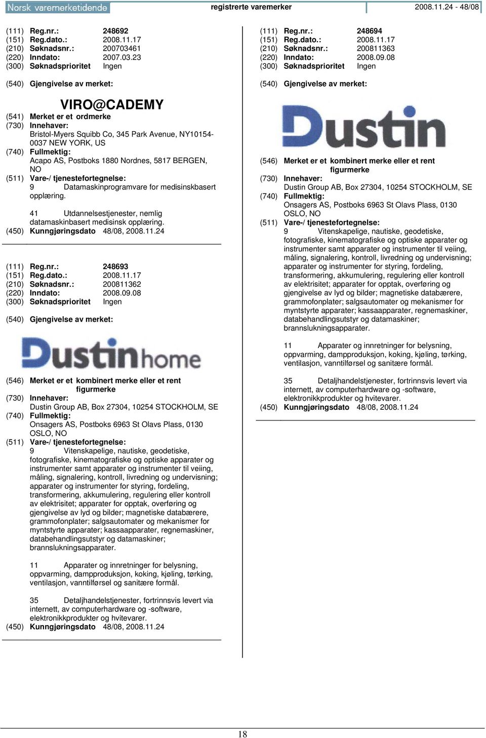 23 VIRO@CADEMY Bristol-Myers Squibb Co, 345 Park Avenue, NY10154-0037 NEW YORK, US Acapo AS, Postboks 1880 Nordnes, 5817 BERGEN, 9 Datamaskinprogramvare for medisinskbasert opplæring.