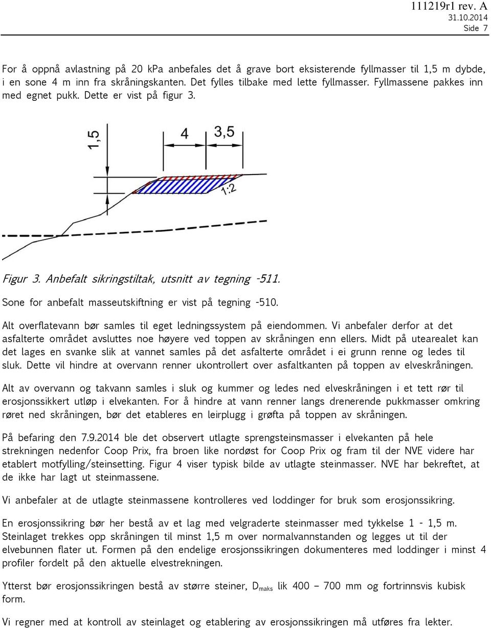 Sone for anbefalt masseutskiftning er vist på tegning -510. Alt overflatevann bør samles til eget ledningssystem på eiendommen.