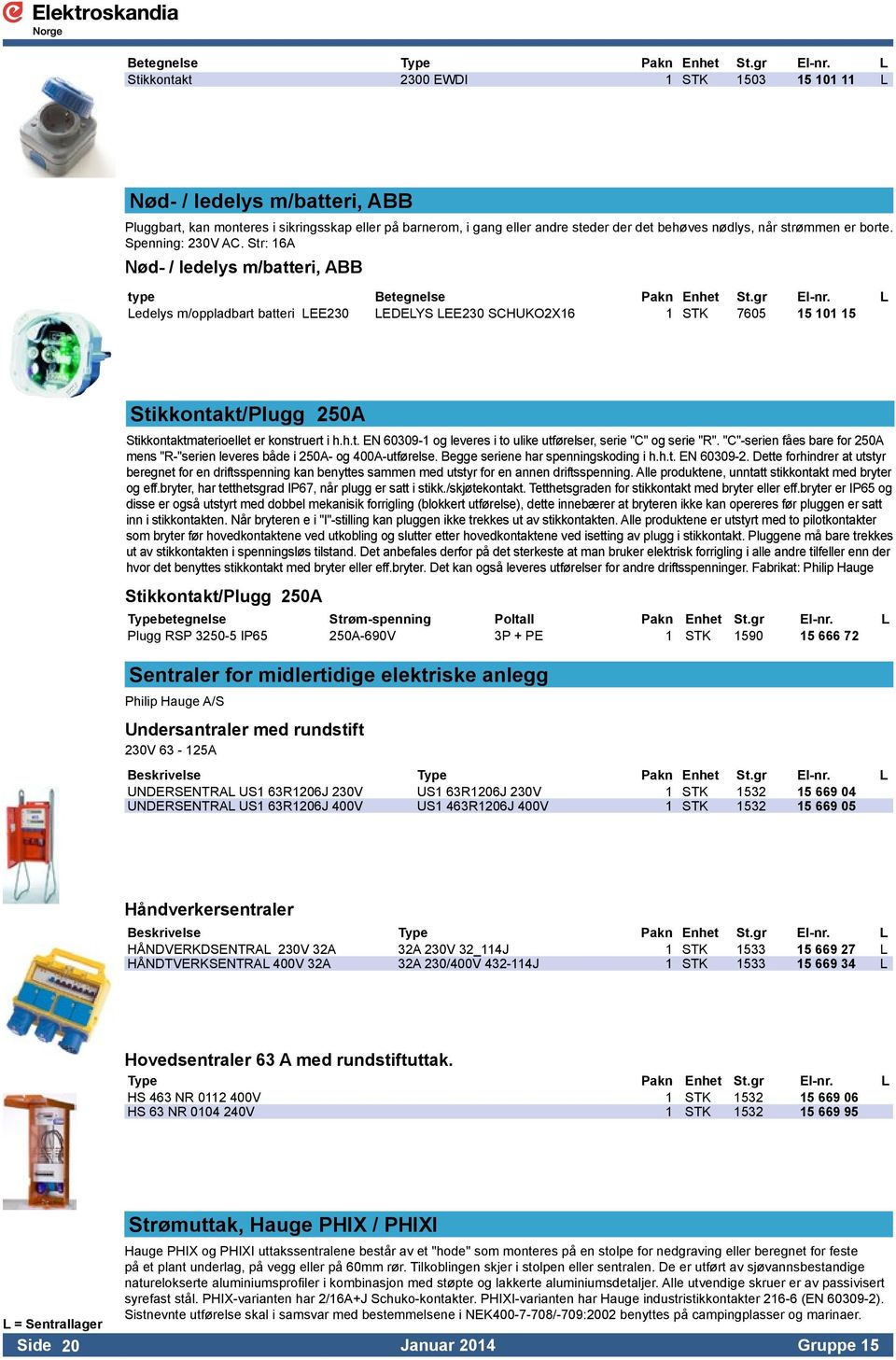 L Ledelys m/oppladbart batteri LEE230 LEDELYS LEE230 SCHUKO2X16 1 STK 7605 15 101 15 Stikkontakt/Plugg 250A Stikkontaktmaterioellet er konstruert i h.h.t. EN 60309-1 og leveres i to ulike utførelser, serie "C" og serie "R".