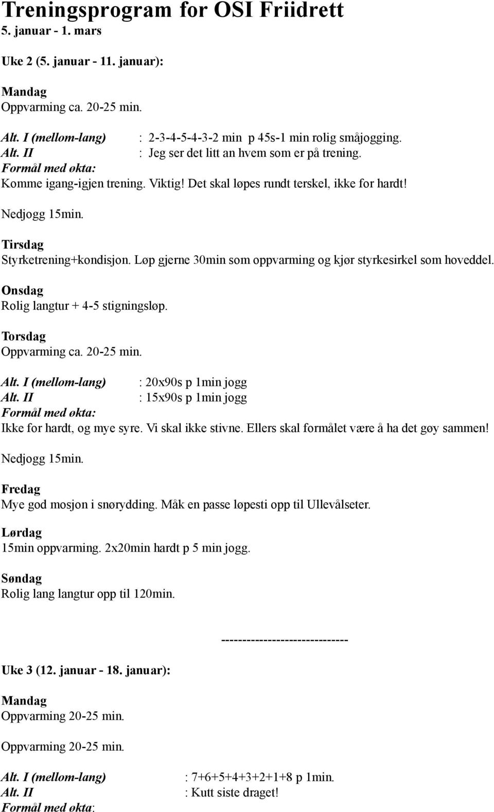 : 20x90s p 1min jogg : 15x90s p 1min jogg Ikke for hardt, og mye syre. Vi skal ikke stivne. Ellers skal formålet være å ha det gøy sammen! Mye god mosjon i snørydding.