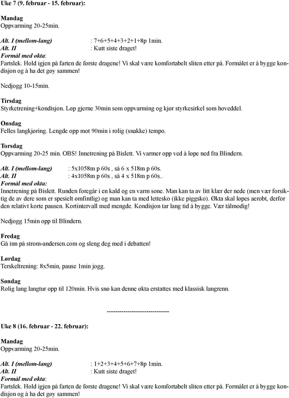 : 4x1058m p 60s, så 4 x 518m p 60s.. Nedjogg 15min opp til Blindern. Gå inn på strom-andersen.com og sleng deg med i debatten! Terskeltrening: 8x5min, pause 1min jogg. Uke 8 (16. februar - 22.