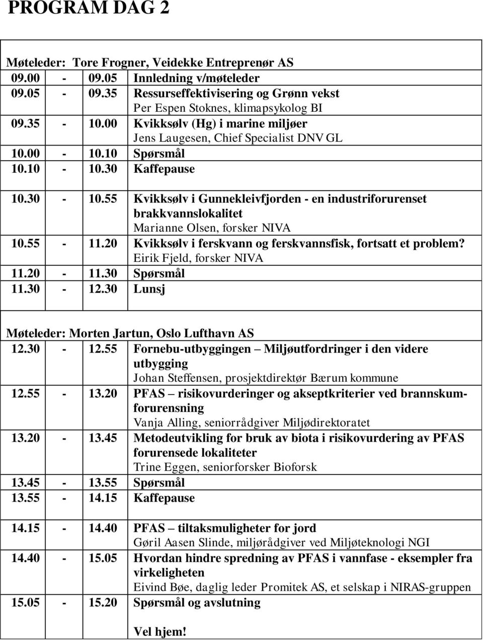 55 Kvikksølv i Gunnekleivfjorden - en industriforurenset brakkvannslokalitet Marianne Olsen, forsker NIVA 10.55-11.20 Kvikksølv i ferskvann og ferskvannsfisk, fortsatt et problem?