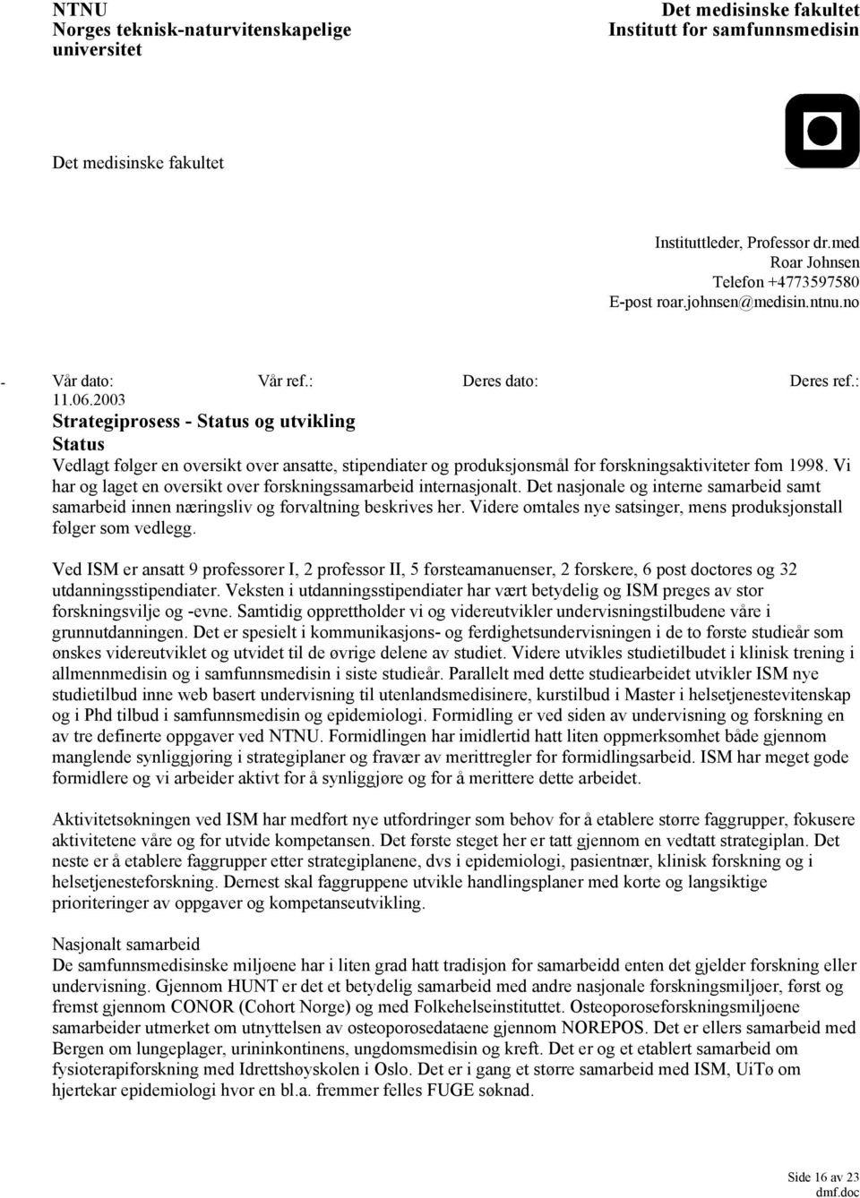 2003 Strategiprosess - Status og utvikling Status Vedlagt følger en oversikt over ansatte, stipendiater og produksjonsmål for forskningsaktiviteter fom 1998.