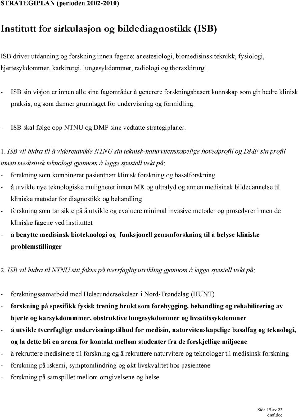 - ISB sin visjon er innen alle sine fagområder å generere forskningsbasert kunnskap som gir bedre klinisk praksis, og som danner grunnlaget for undervisning og formidling.