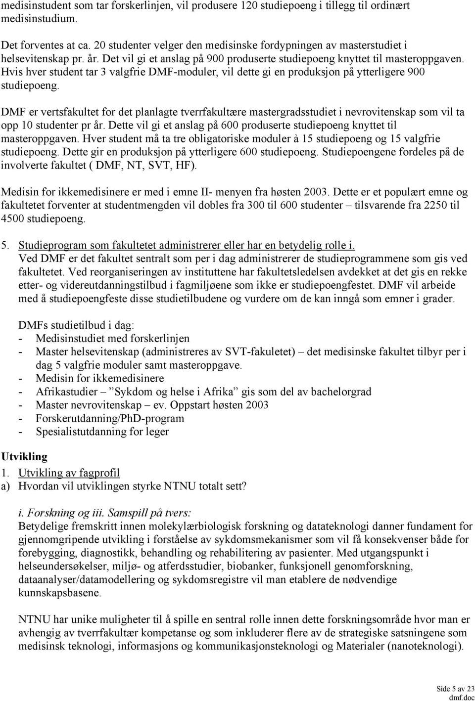 Hvis hver student tar 3 valgfrie DMF-moduler, vil dette gi en produksjon på ytterligere 900 studiepoeng.