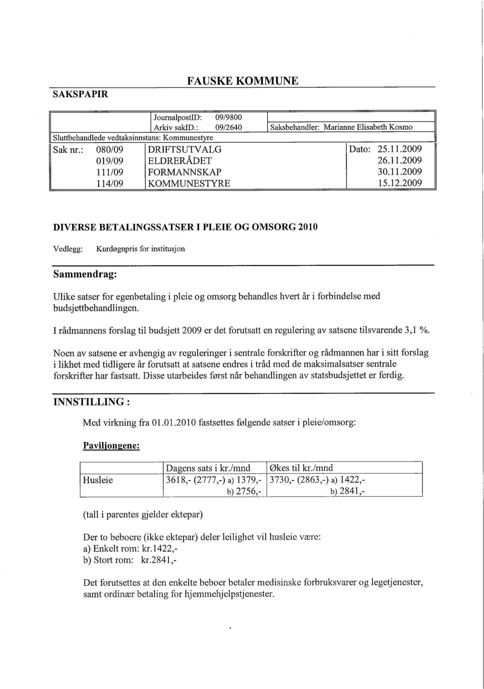 2009 DIVERSE BETALINGSSATSER I PLEIE OG OMSORG 2010 Vedlegg: Kurdøgnpris for institusjon Sammendrag: Ulike satser for egenbetaling i pleie og omsorg behandles hvert år i forbindelse med budsj