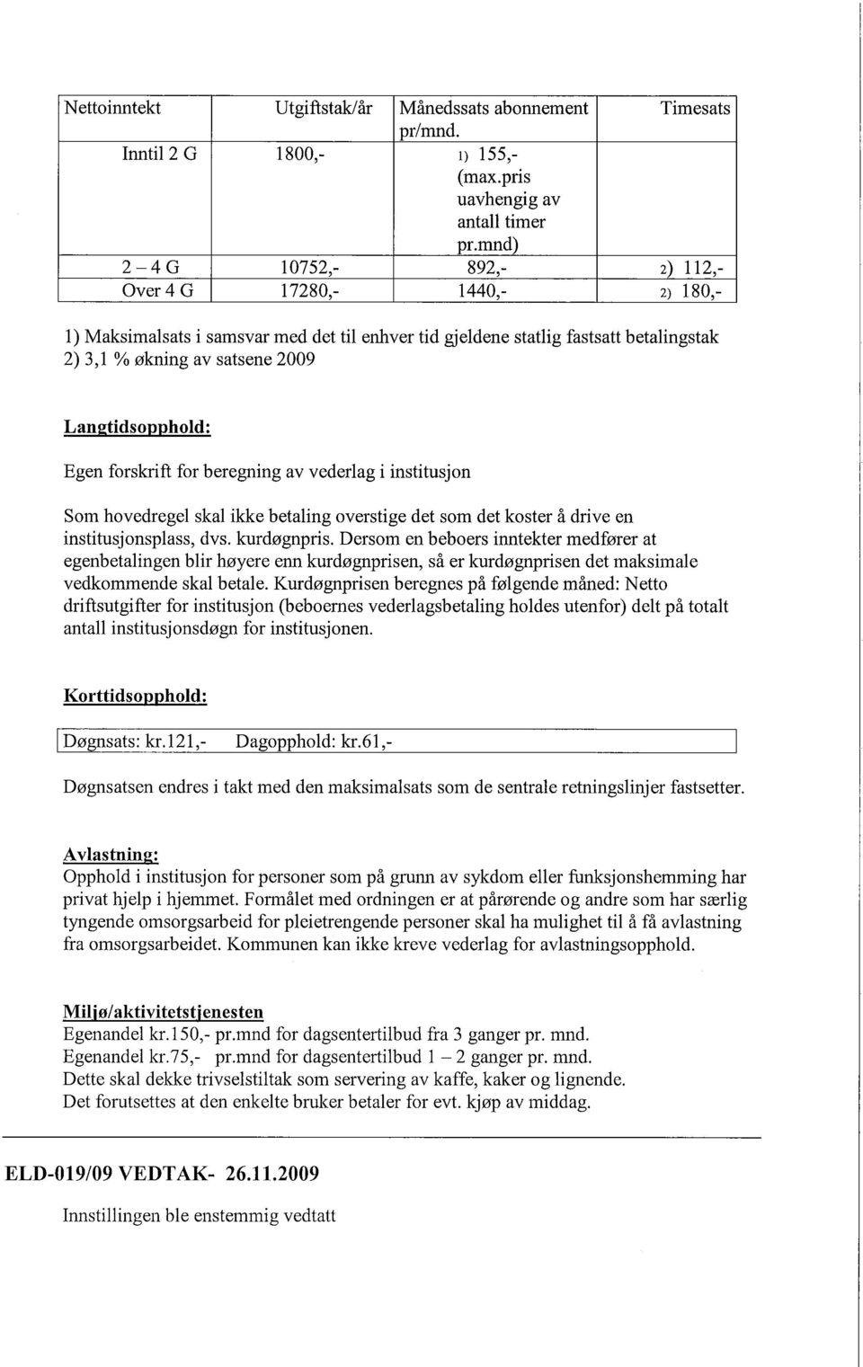 Langtidsopphold: Egen forskrift for beregning av vederlag i institusjon Som hovedregel skal ikke betaling overstige det som det koster å drive en institusjonsplass, dvs. kurdøgnpris.