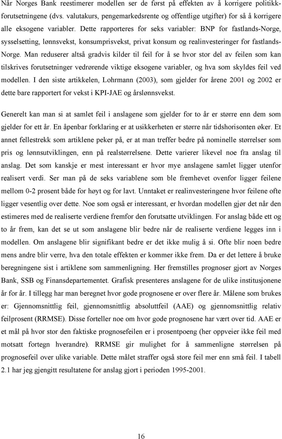 Man reduserer alså gradvis kilder il feil for å se hvor sor del av feilen som kan ilskrives foruseninger vedrørende vikige eksogene variabler, og hva som skyldes feil ved modellen.