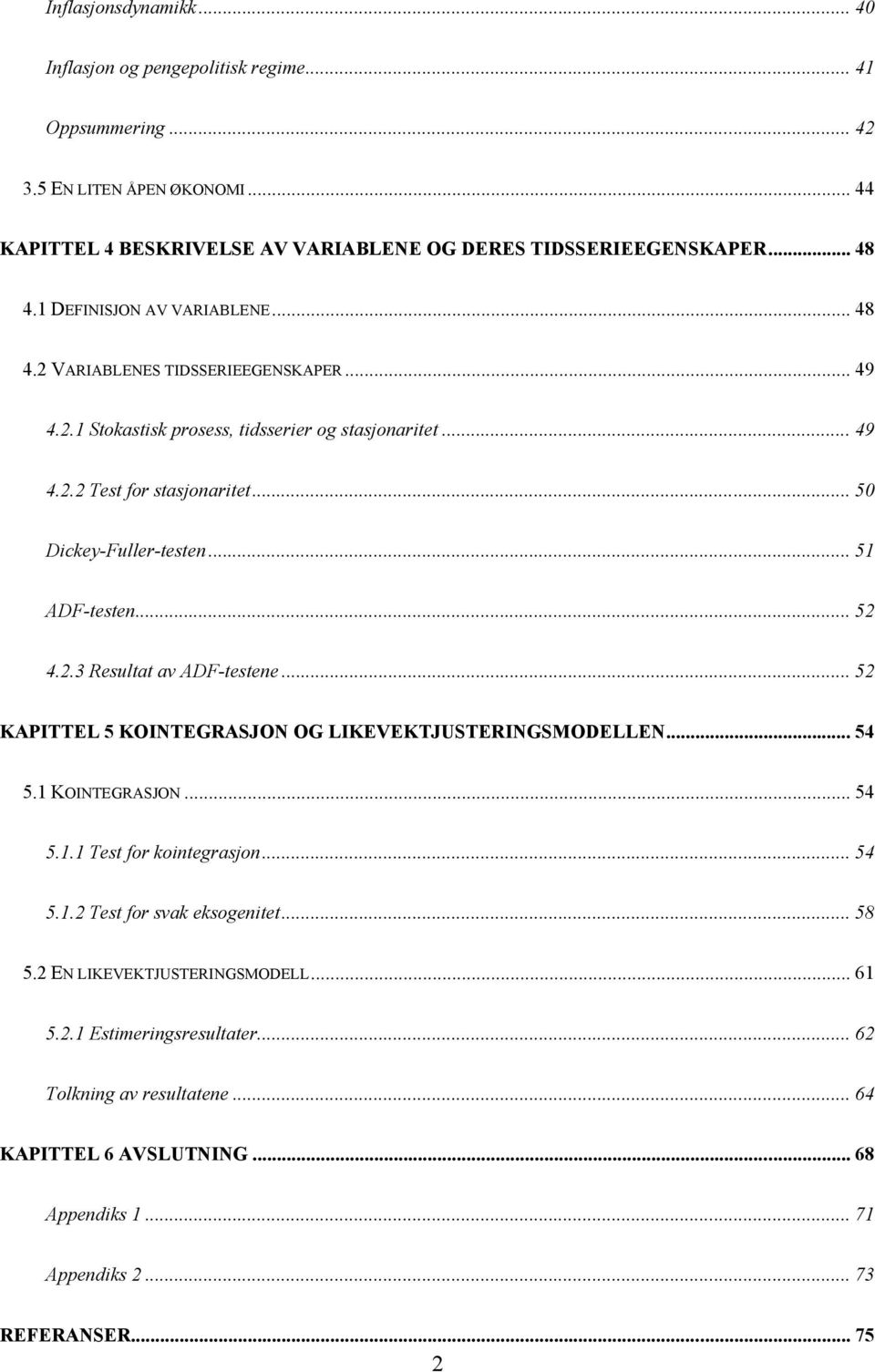 .. 51 ADF-esen... 52 4.2.3 Resula av ADF-esene... 52 KAPITTEL 5 KOINTEGRASJON OG LIKEVEKTJUSTERINGSMODELLEN... 54 5.1 KOINTEGRASJON... 54 5.1.1 Tes for koinegrasjon... 54 5.1.2 Tes for svak eksogenie.