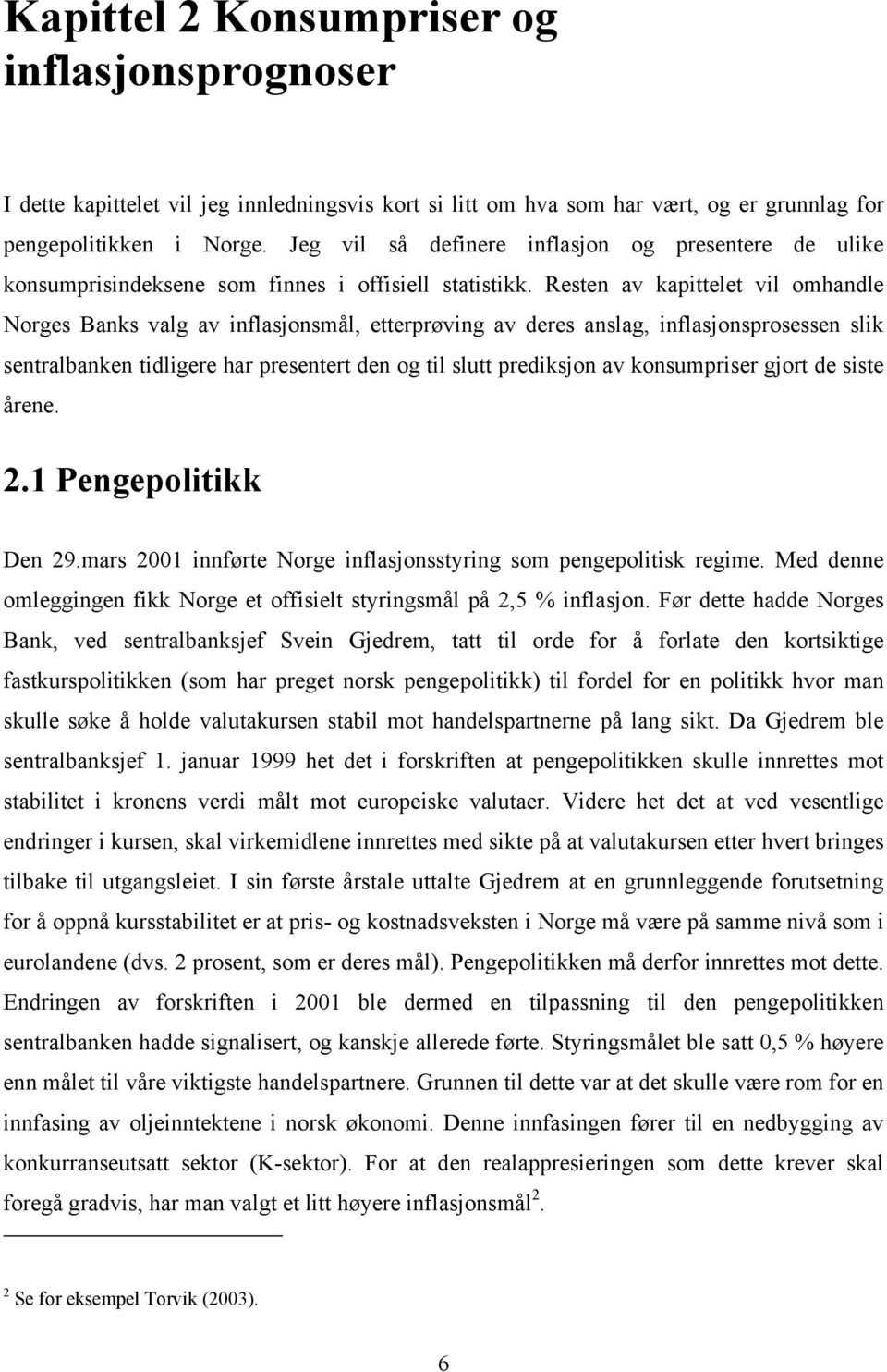 Resen av kapiele vil omhandle Norges Banks valg av inflasjonsmål, eerprøving av deres anslag, inflasjonsprosessen slik senralbanken idligere har presener den og il slu prediksjon av konsumpriser gjor