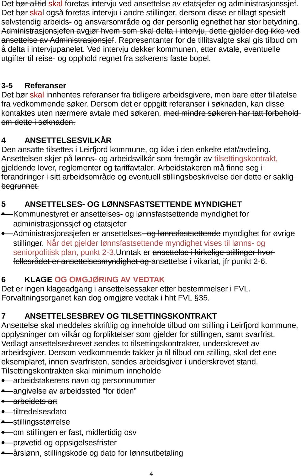 Administrasjonsjefen avgjør hvem som skal delta i intervju, dette gjelder dog ikke ved ansettelse av Administrasjonsjef.