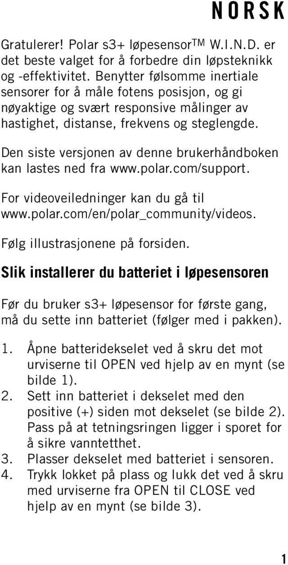 Den siste versjonen av denne brukerhåndboken kan lastes ned fra www.polar.com/support. For videoveiledninger kan du gå til www.polar.com/en/polar_community/videos. Følg illustrasjonene på forsiden.