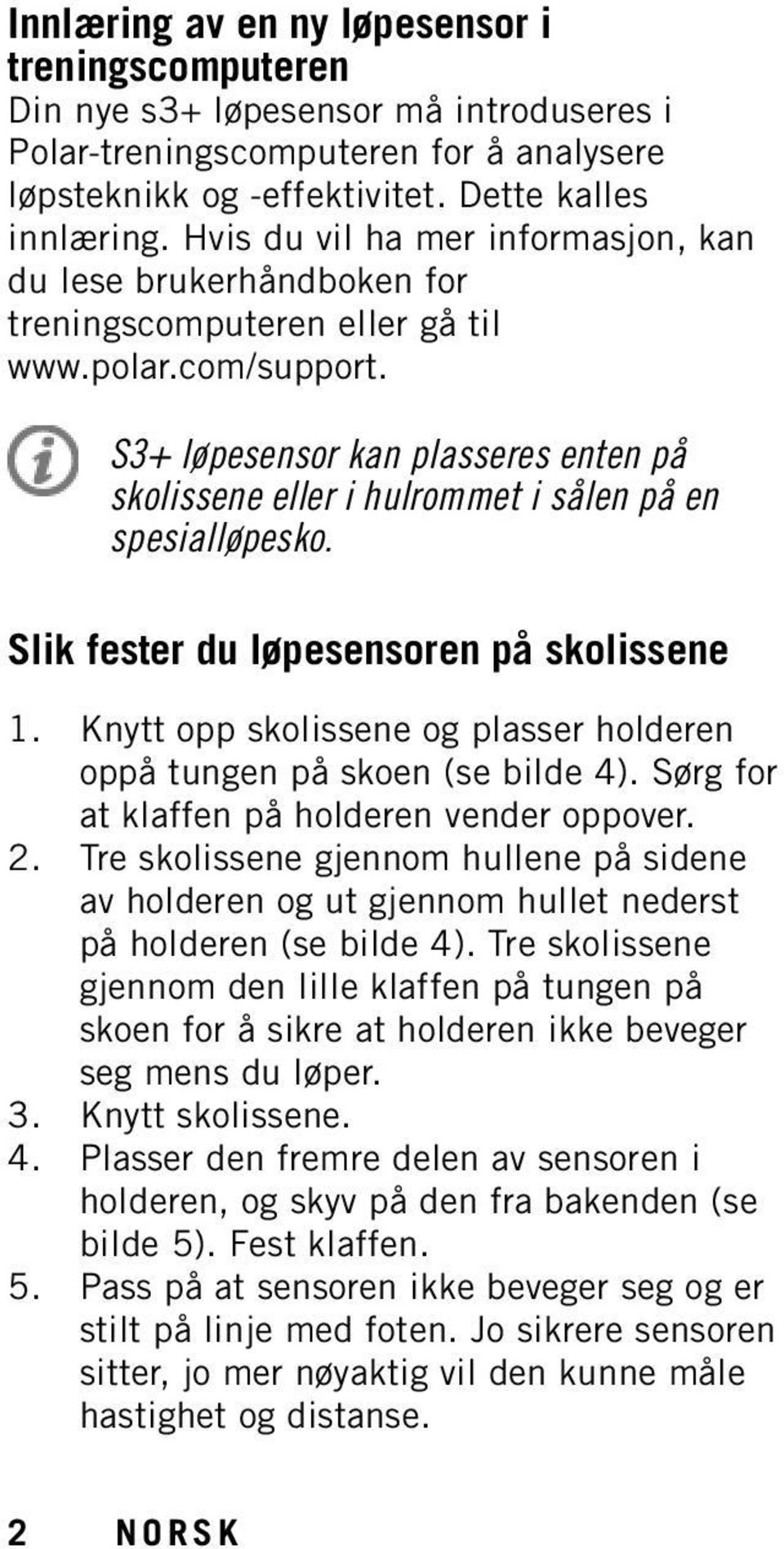 S3+ løpesensor kan plasseres enten på skolissene eller i hulrommet i sålen på en spesialløpesko. Slik fester du løpesensoren på skolissene 1.