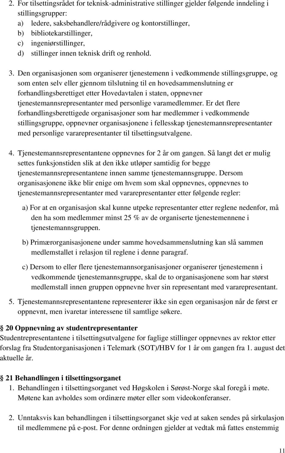 Den organisasjonen som organiserer tjenestemenn i vedkommende stillingsgruppe, og som enten selv eller gjennom tilslutning til en hovedsammenslutning er forhandlingsberettiget etter Hovedavtalen i