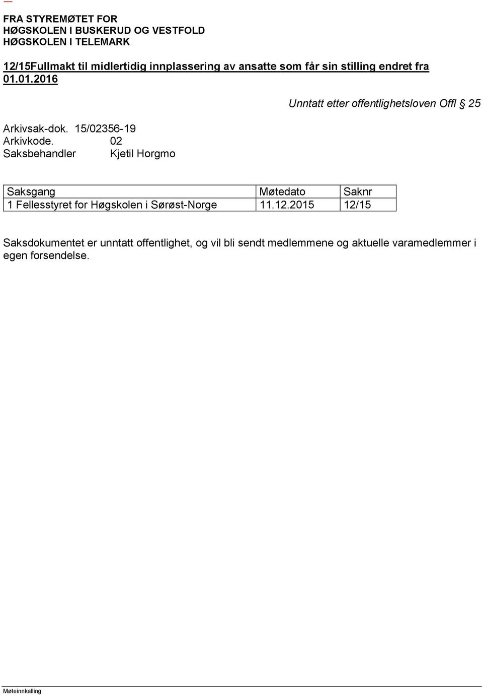 02 Saksbehandler Kjetil Horgmo Unntatt etter offentlighetsloven Offl 25 Saksgang Møtedato Saknr 1 Fellesstyret for