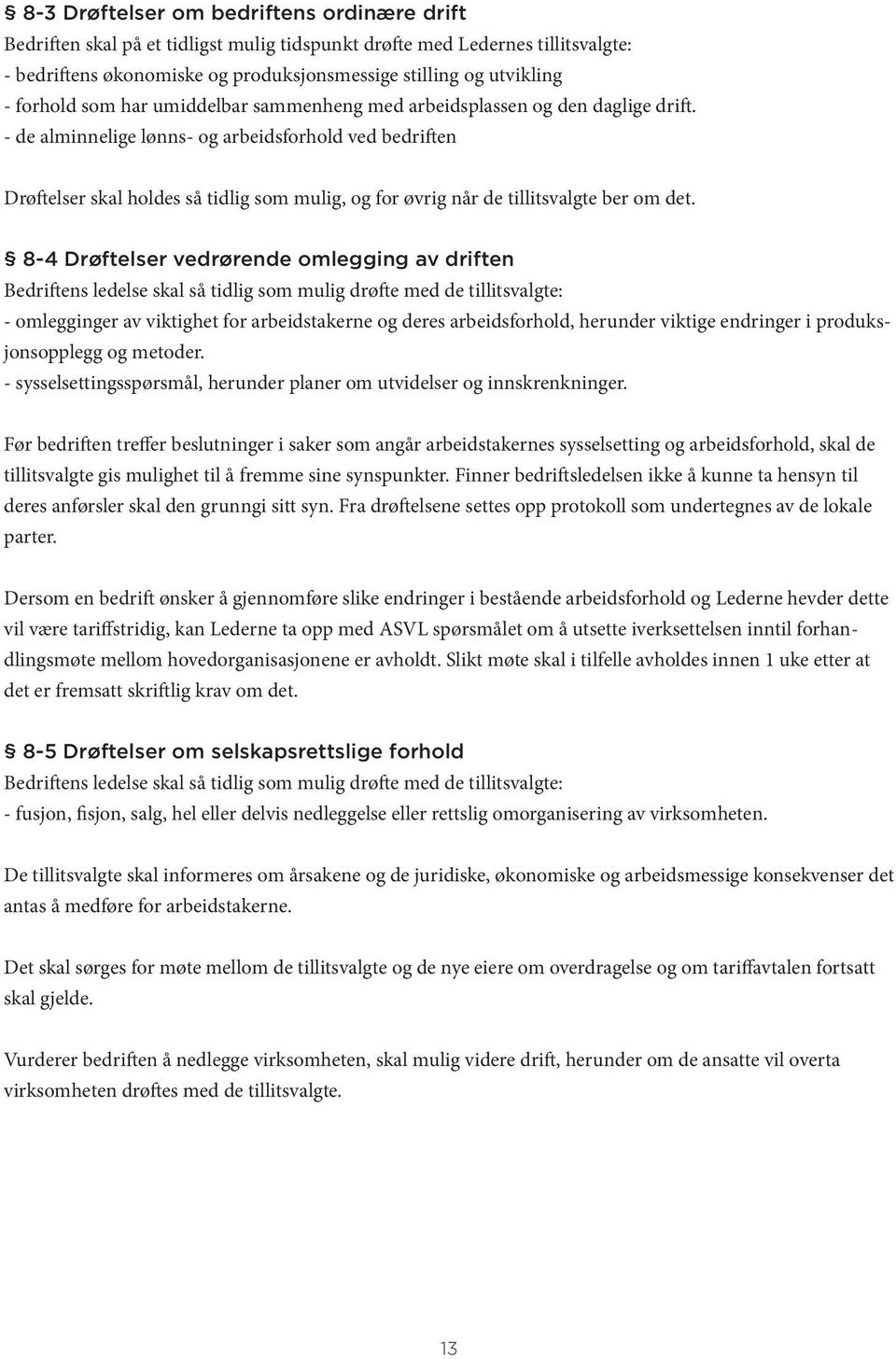 - de alminnelige lønns- og arbeidsforhold ved bedriften Drøftelser skal holdes så tidlig som mulig, og for øvrig når de tillitsvalgte ber om det.