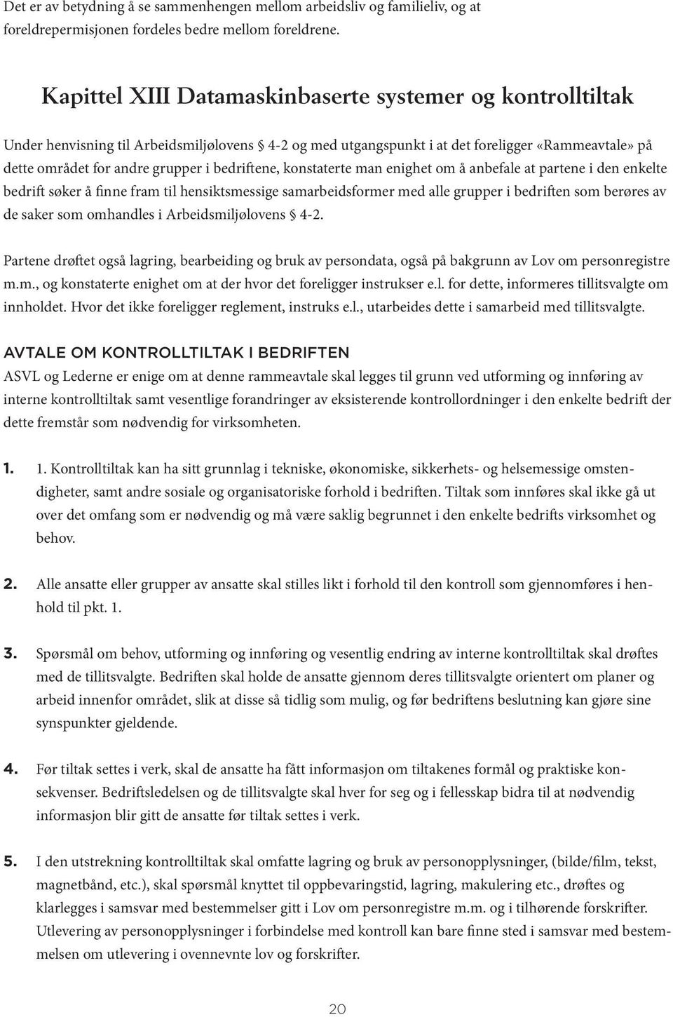 bedriftene, konstaterte man enighet om å anbefale at partene i den enkelte bedrift søker å finne fram til hensiktsmessige samarbeidsformer med alle grupper i bedriften som berøres av de saker som