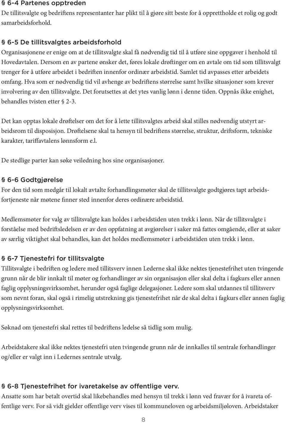 Dersom en av partene ønsker det, føres lokale drøftinger om en avtale om tid som tillitsvalgt trenger for å utføre arbeidet i bedriften innenfor ordinær arbeidstid.