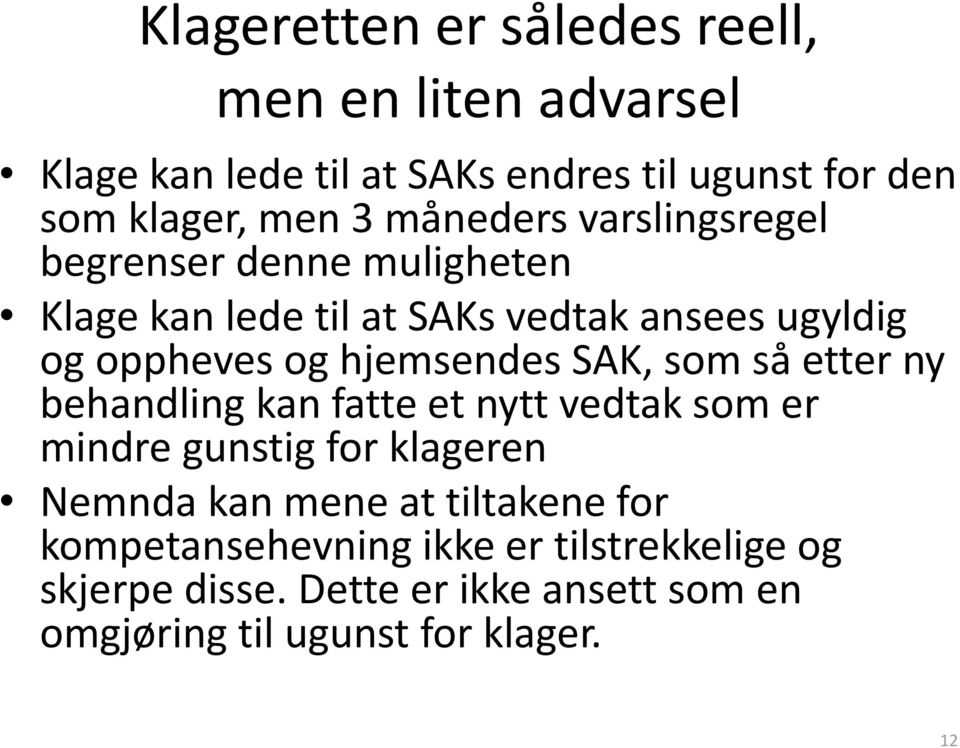 hjemsendes SAK, som så etter ny behandling kan fatte et nytt vedtak som er mindre gunstig for klageren Nemnda kan mene at