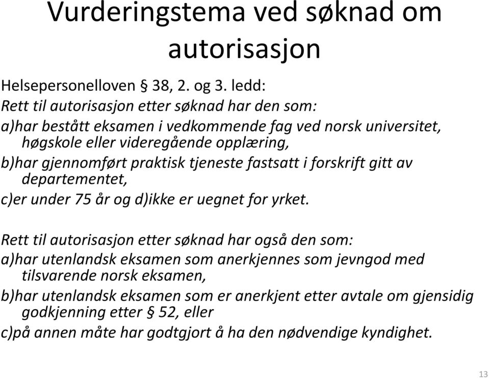 gjennomført praktisk tjeneste fastsatt i forskrift gitt av departementet, c)er under 75 år og d)ikke er uegnet for yrket.