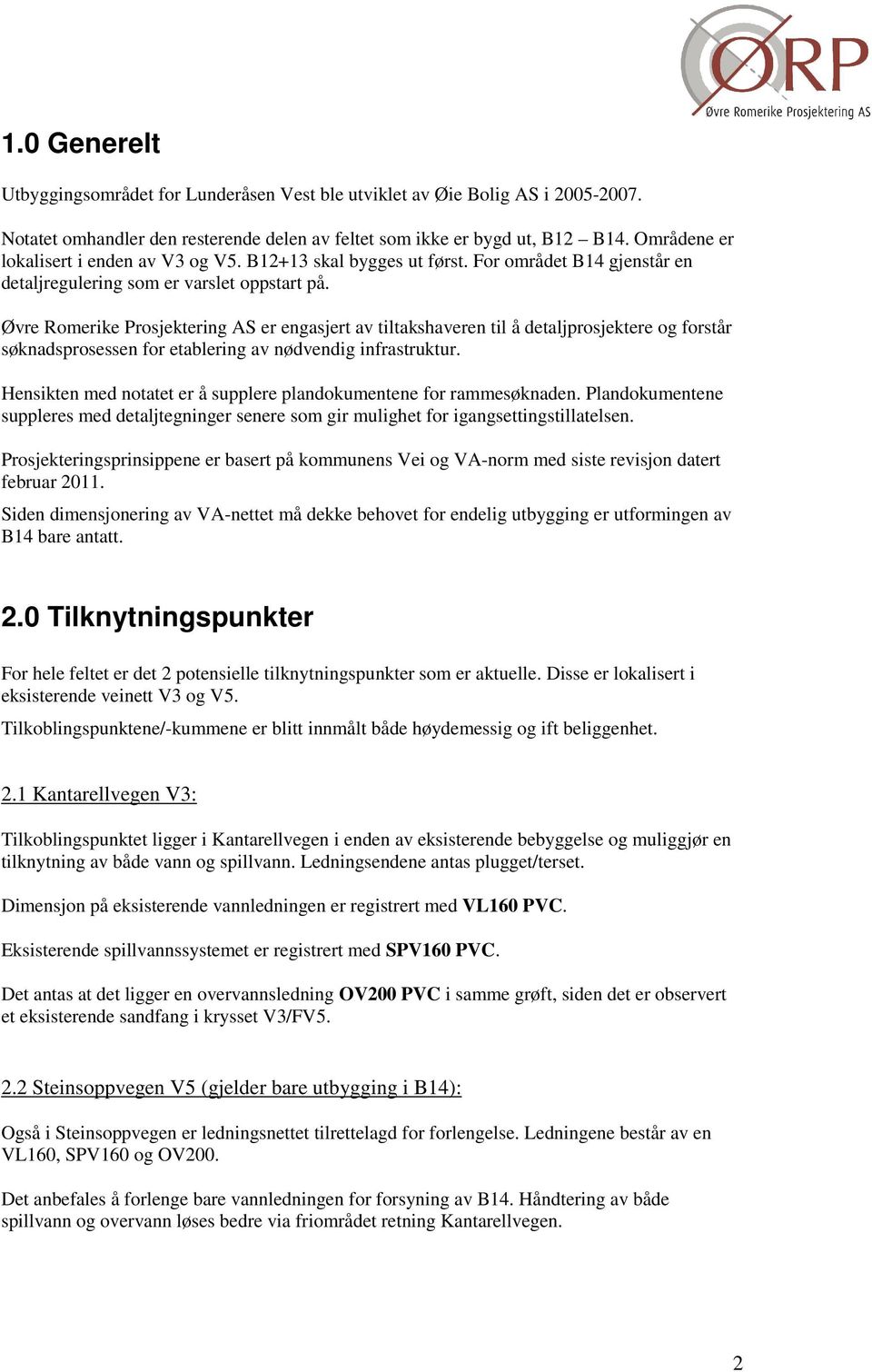 Øvre Romerike Prosjektering AS er engasjert av tiltakshaveren til å detaljprosjektere og forstår søknadsprosessen for etablering av nødvendig infrastruktur.