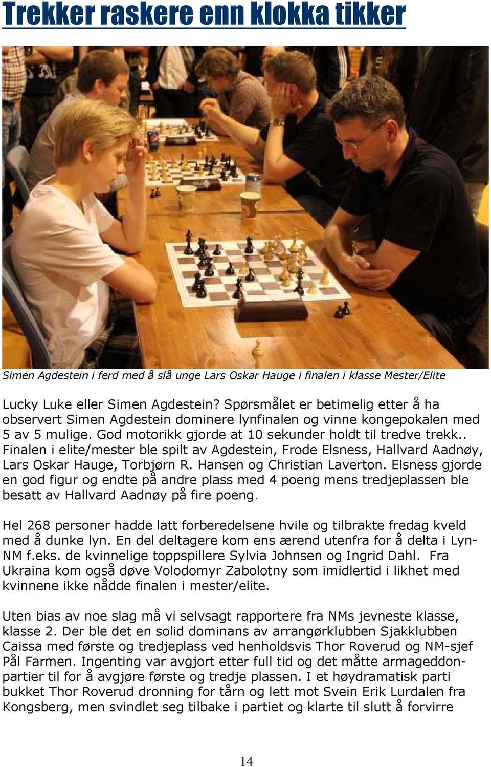 . Finalen i elite/mester ble spilt av Agdestein, Frode Elsness, Hallvard Aadnøy, Lars Oskar Hauge, Torbjørn R. Hansen og Christian Laverton.