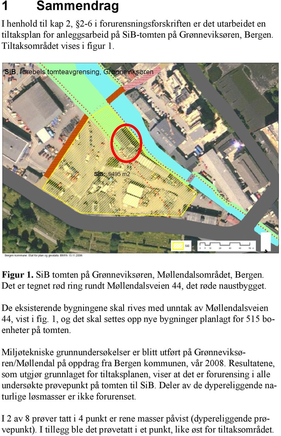 De eksisterende bygningene skal rives med unntak av Møllendalsveien 44, vist i fig. 1, og det skal settes opp nye bygninger planlagt for 515 boenheter på tomten.