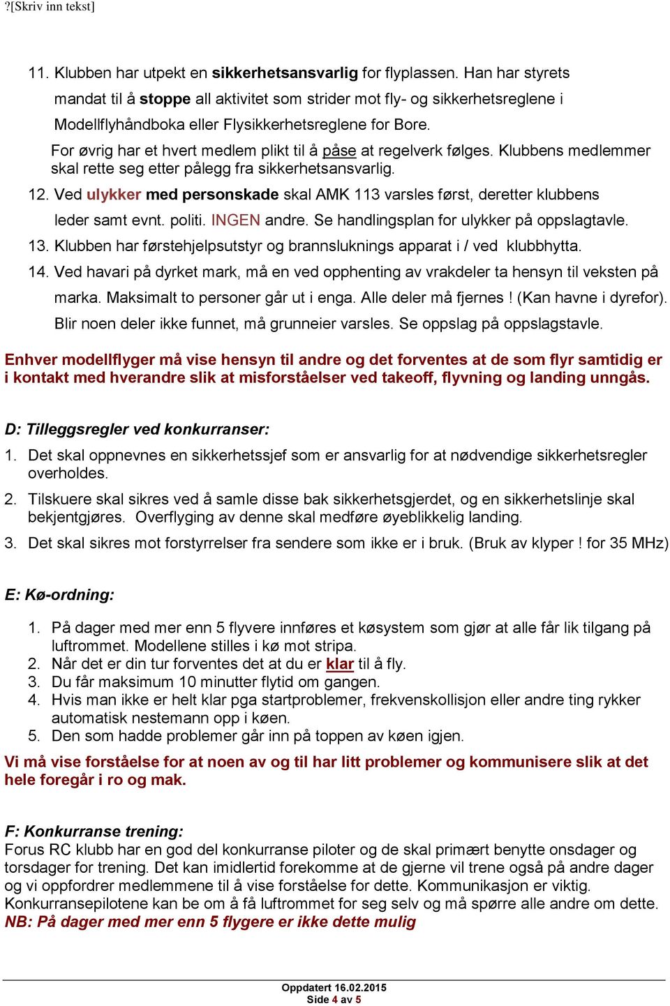 For øvrig har et hvert medlem plikt til å påse at regelverk følges. Klubbens medlemmer skal rette seg etter pålegg fra sikkerhetsansvarlig. 12.