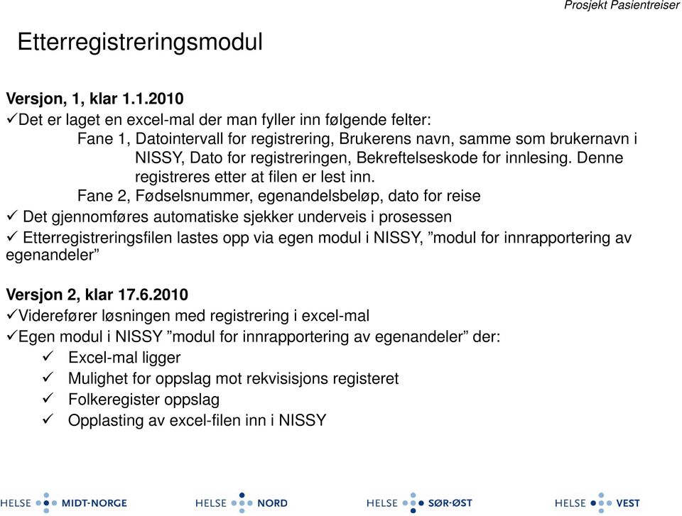 1.2010 Det er laget en excel-mal der man fyller inn følgende felter: Fane 1, Datointervall for registrering, Brukerens navn, samme som brukernavn i NISSY, Dato for registreringen,