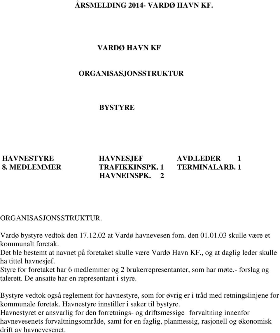 , og at daglig leder skulle ha tittel havnesjef. Styre for foretaket har 6 medlemmer og 2 brukerrepresentanter, som har møte.- forslag og talerett. De ansatte har en representant i styre.