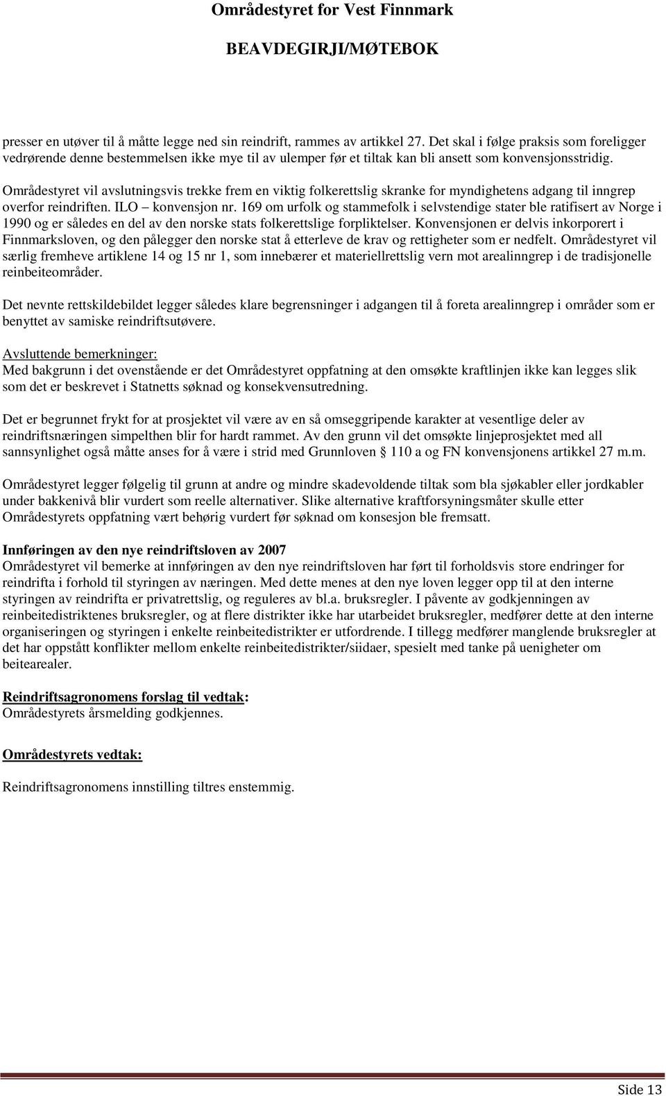Områdestyret vil avslutningsvis trekke frem en viktig folkerettslig skranke for myndighetens adgang til inngrep overfor reindriften. ILO konvensjon nr.