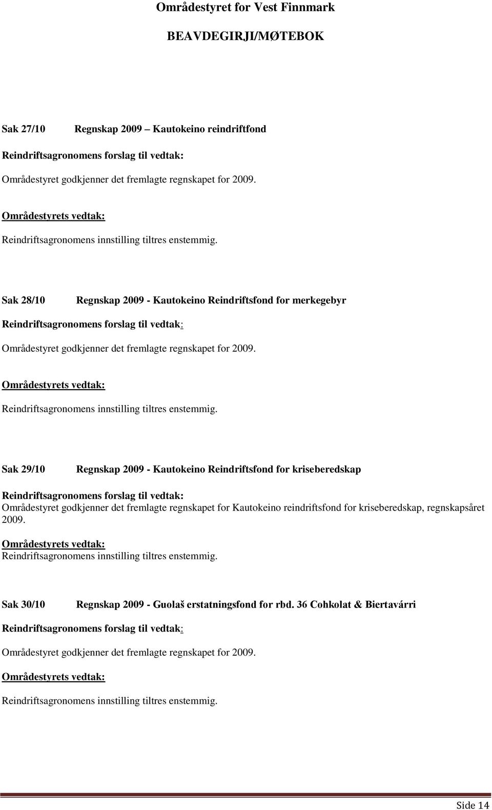 Sak 29/10 Regnskap 2009 - Kautokeino Reindriftsfond for kriseberedskap Områdestyret godkjenner det fremlagte regnskapet for Kautokeino