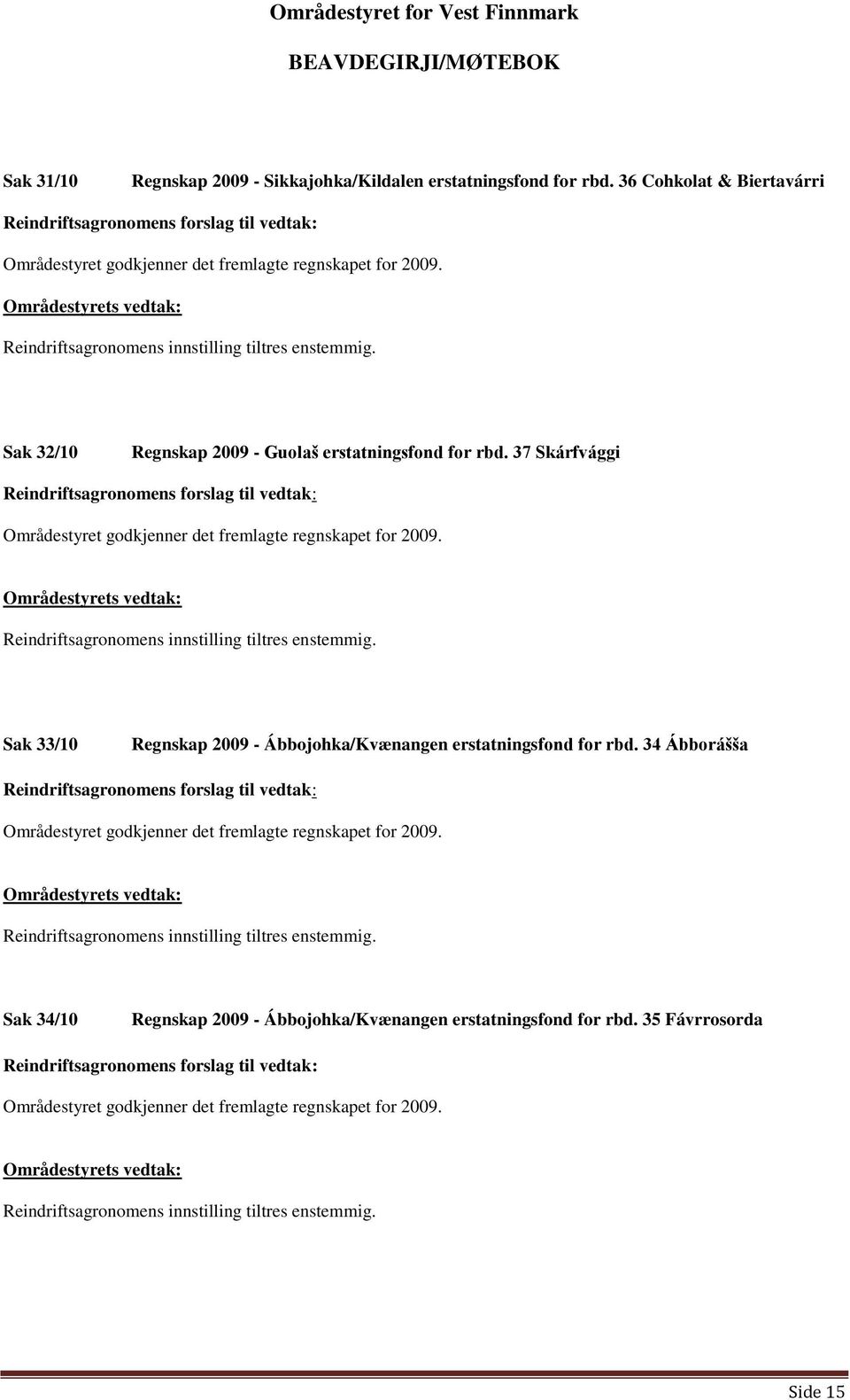 37 Skárfvággi Områdestyret godkjenner det fremlagte regnskapet for 2009. Sak 33/10 Regnskap 2009 - Ábbojohka/Kvænangen erstatningsfond for rbd.