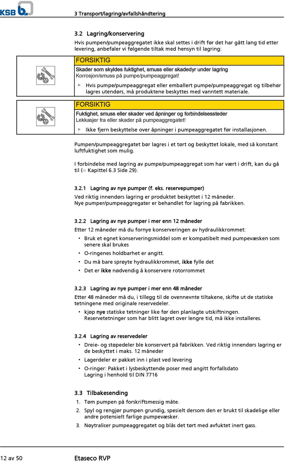 fuktighet, smuss eller skadedyr under lagring Korrosjon/smuss på pumpe/pumpeaggregat!