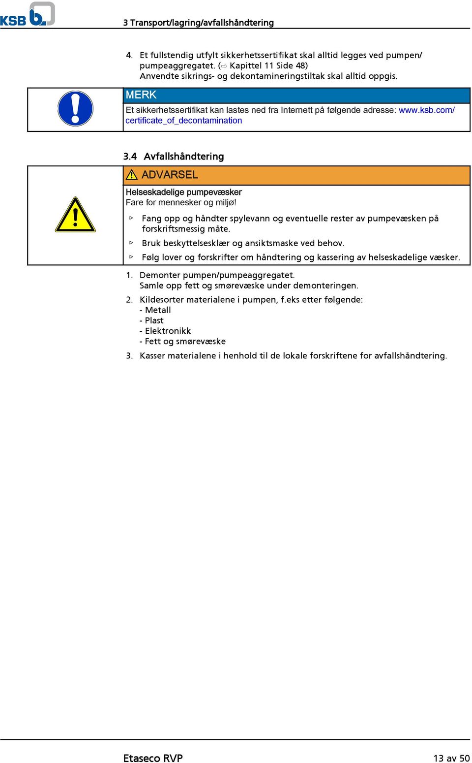 com/ certificate_of_decontamination 3.4 Avfallshåndtering ADVARSEL Helseskadelige pumpevæsker Fare for mennesker og miljø!