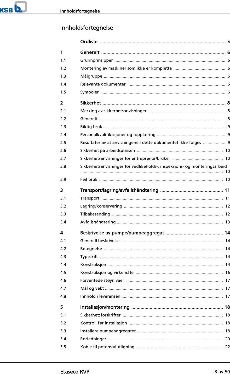 .. 9 2.6 Sikkerhet på arbeidsplassen... 10 2.7 Sikkerhetsanvisninger for entreprenør/bruker... 10 2.8 Sikkerhetsanvisninger for vedlikeholds-, inspeksjons- og monteringsarbeid... 10 2.9 Feil bruk.